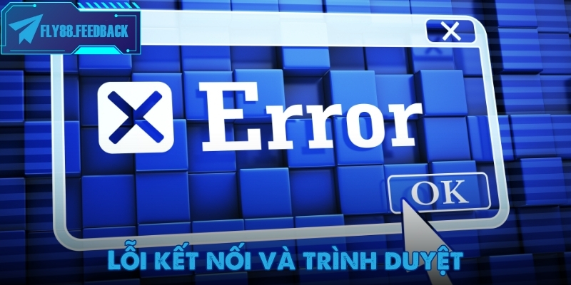 Đăng nhập Fly88 Lỗi kết nối và trình duyệt khi đăng nhập Fly88